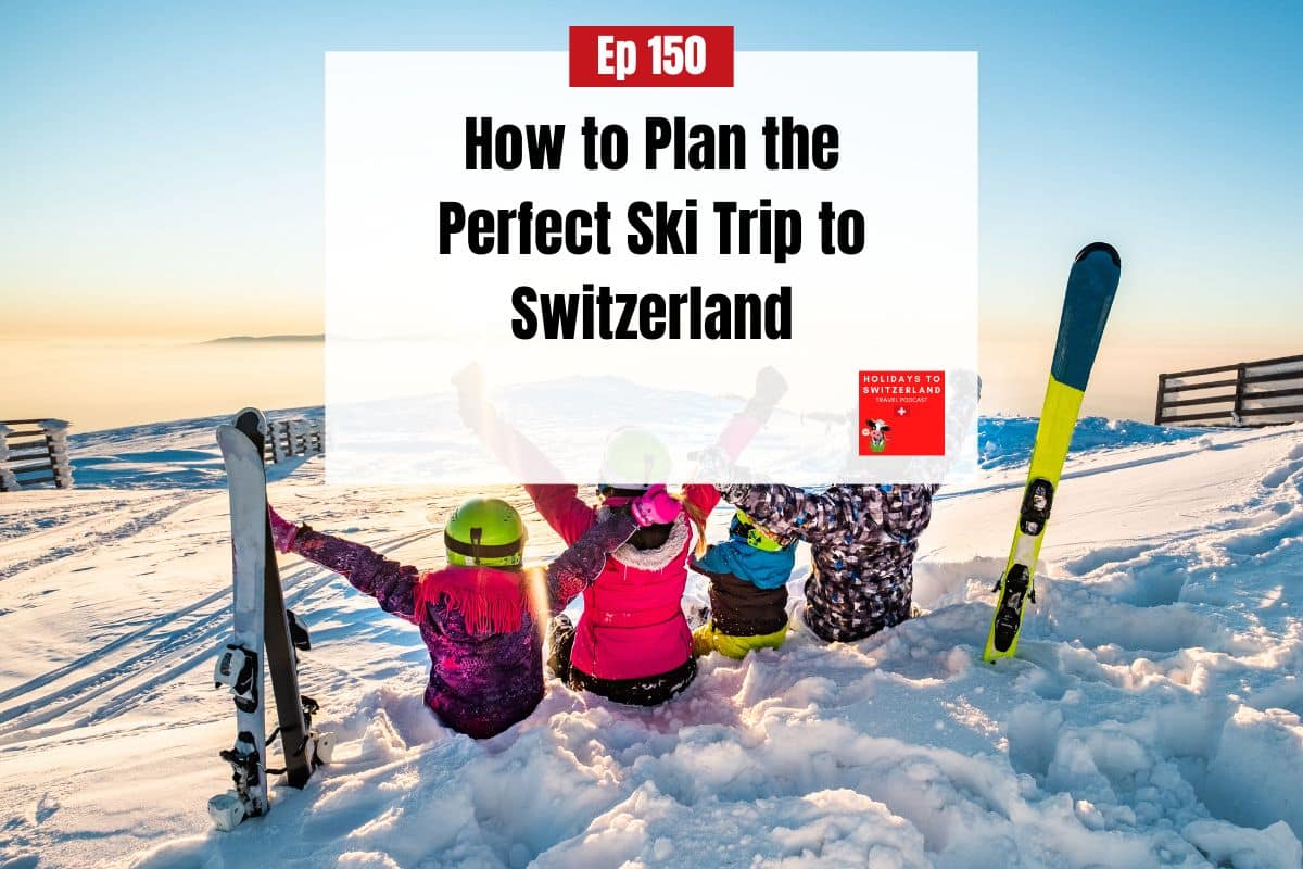 Ep 150 - How to Plan the Perfect Ski Trip to Switzerland