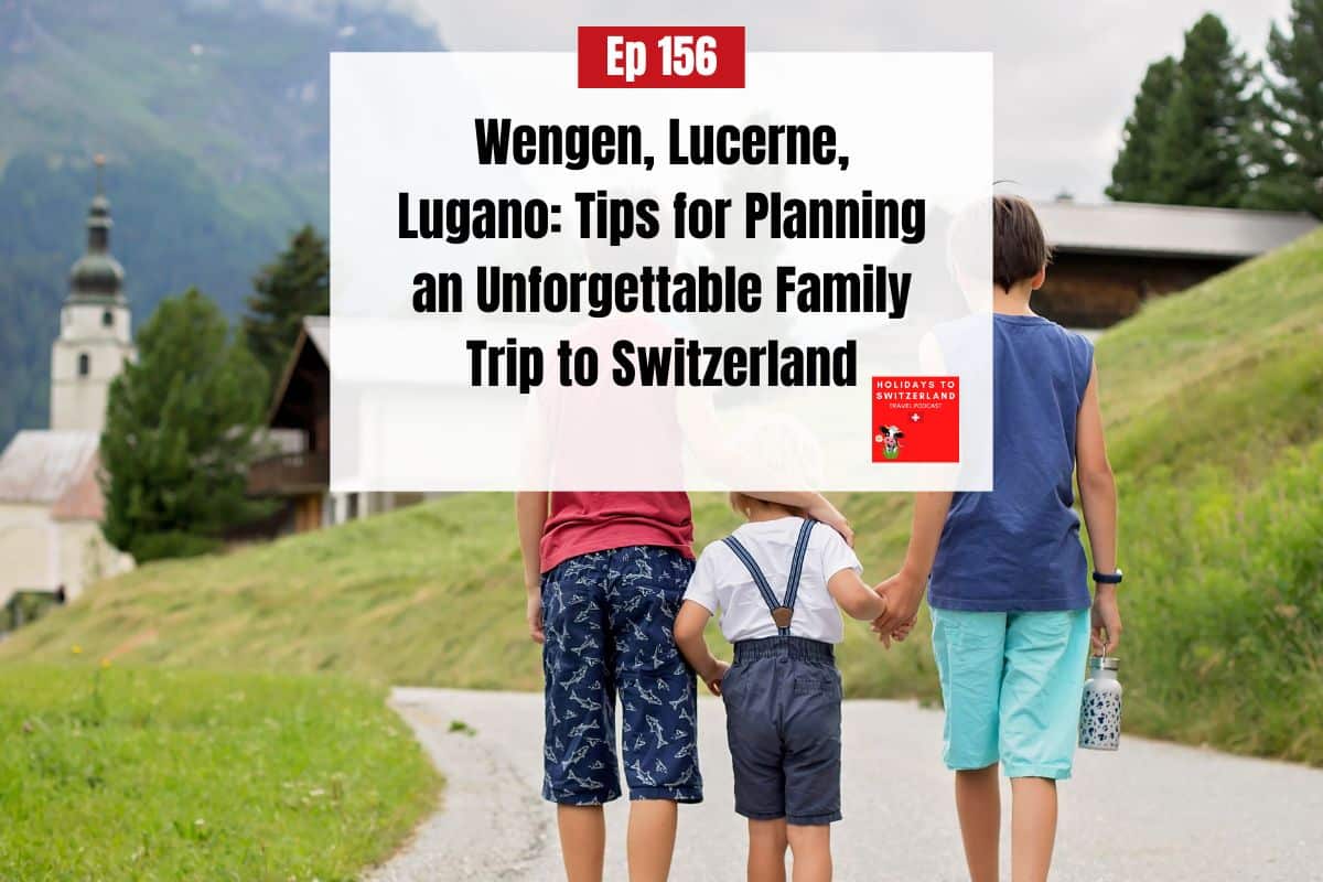Ep 156 - Tips for Planning an Unforgettable Family Trip to Switzerland