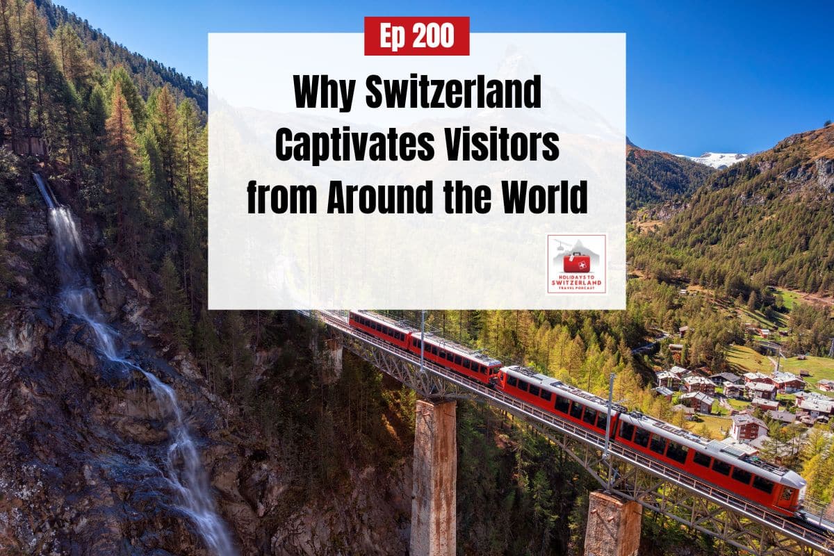 Ep 200 - Why Switzerland Captivates Visitors from Around the World